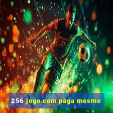 256 jogo com paga mesmo